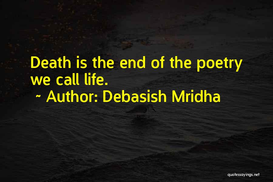 Debasish Mridha Quotes: Death Is The End Of The Poetry We Call Life.