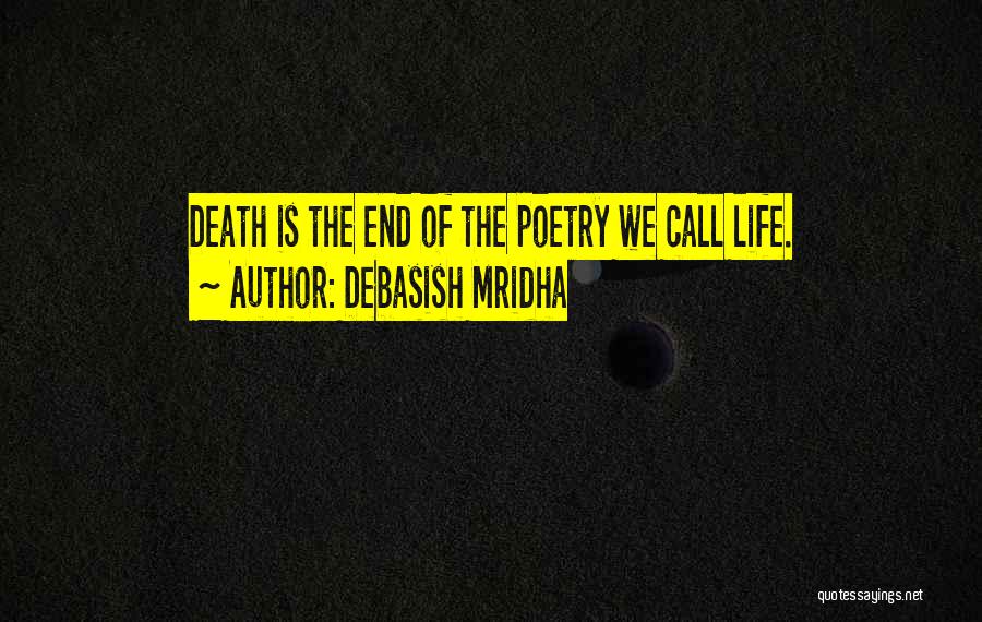 Debasish Mridha Quotes: Death Is The End Of The Poetry We Call Life.