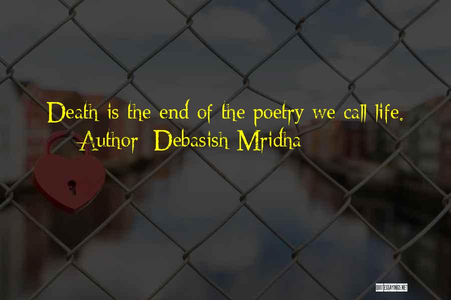 Debasish Mridha Quotes: Death Is The End Of The Poetry We Call Life.