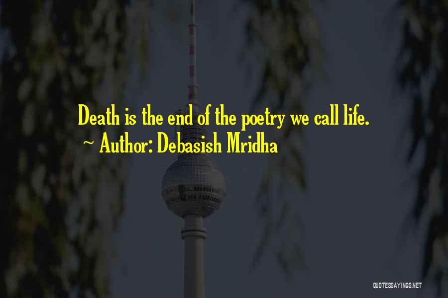 Debasish Mridha Quotes: Death Is The End Of The Poetry We Call Life.