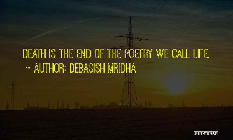 Debasish Mridha Quotes: Death Is The End Of The Poetry We Call Life.