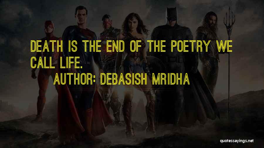 Debasish Mridha Quotes: Death Is The End Of The Poetry We Call Life.