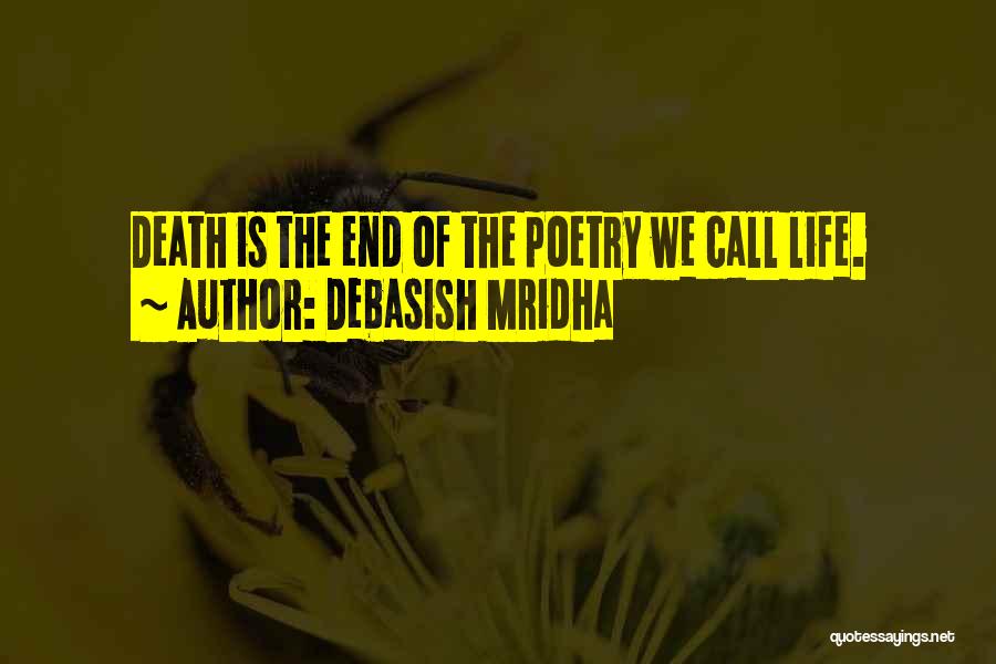 Debasish Mridha Quotes: Death Is The End Of The Poetry We Call Life.