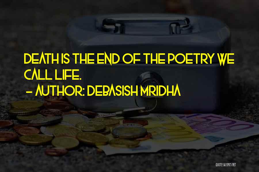 Debasish Mridha Quotes: Death Is The End Of The Poetry We Call Life.