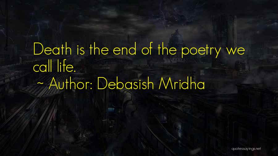 Debasish Mridha Quotes: Death Is The End Of The Poetry We Call Life.