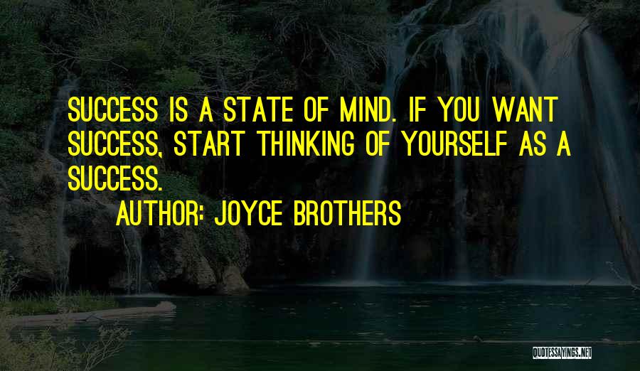 Joyce Brothers Quotes: Success Is A State Of Mind. If You Want Success, Start Thinking Of Yourself As A Success.