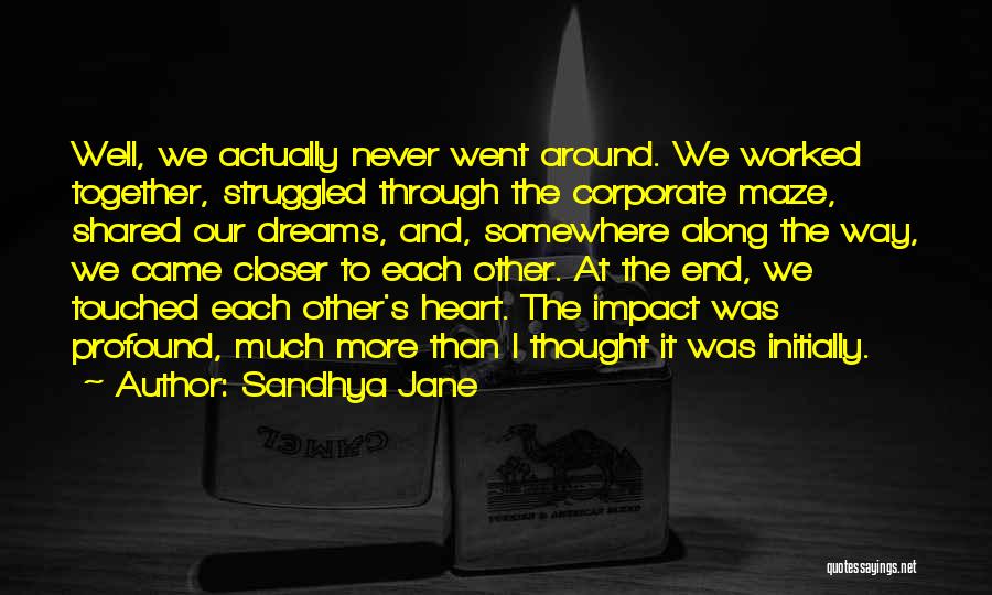 Sandhya Jane Quotes: Well, We Actually Never Went Around. We Worked Together, Struggled Through The Corporate Maze, Shared Our Dreams, And, Somewhere Along