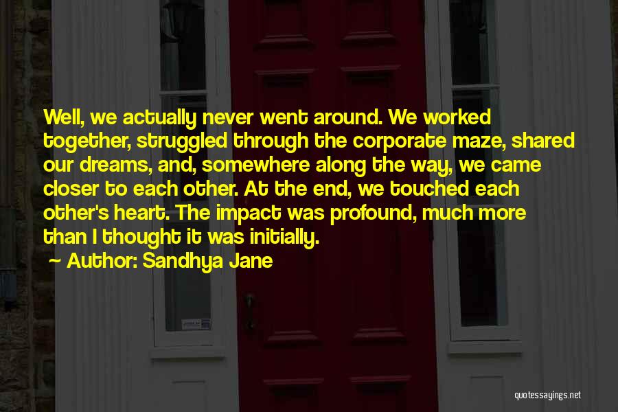 Sandhya Jane Quotes: Well, We Actually Never Went Around. We Worked Together, Struggled Through The Corporate Maze, Shared Our Dreams, And, Somewhere Along