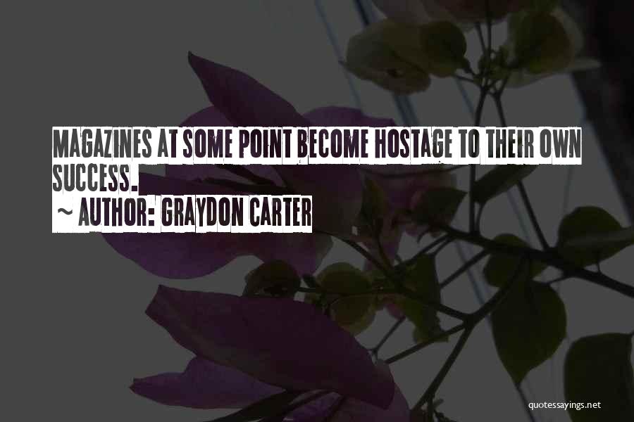 Graydon Carter Quotes: Magazines At Some Point Become Hostage To Their Own Success.