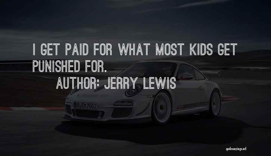 Jerry Lewis Quotes: I Get Paid For What Most Kids Get Punished For.
