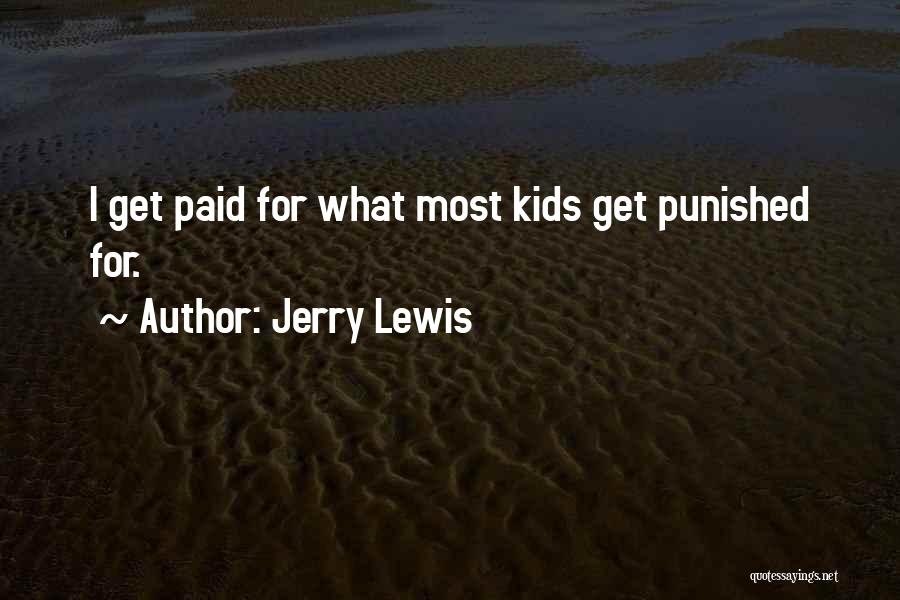Jerry Lewis Quotes: I Get Paid For What Most Kids Get Punished For.