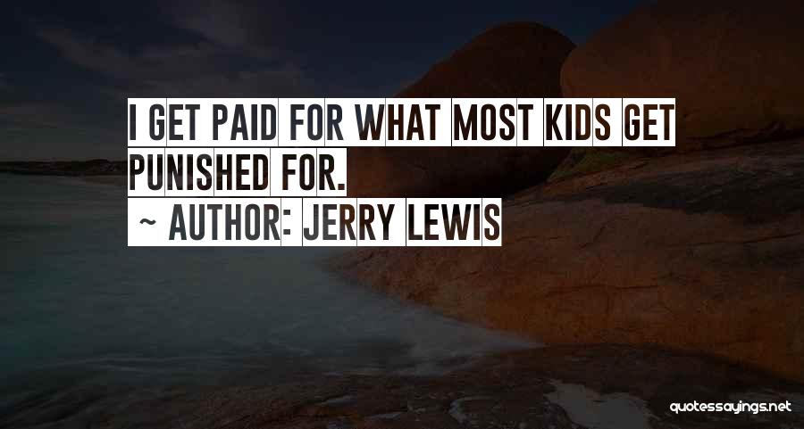 Jerry Lewis Quotes: I Get Paid For What Most Kids Get Punished For.