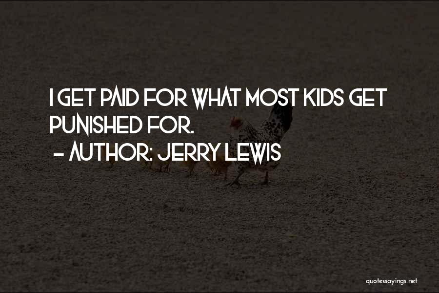 Jerry Lewis Quotes: I Get Paid For What Most Kids Get Punished For.