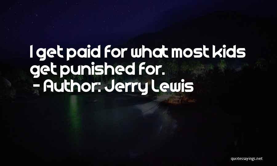 Jerry Lewis Quotes: I Get Paid For What Most Kids Get Punished For.
