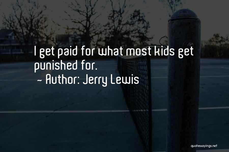 Jerry Lewis Quotes: I Get Paid For What Most Kids Get Punished For.