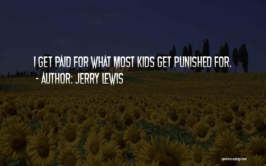 Jerry Lewis Quotes: I Get Paid For What Most Kids Get Punished For.