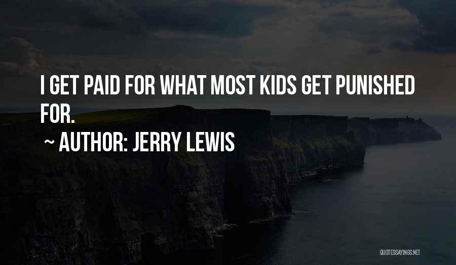 Jerry Lewis Quotes: I Get Paid For What Most Kids Get Punished For.