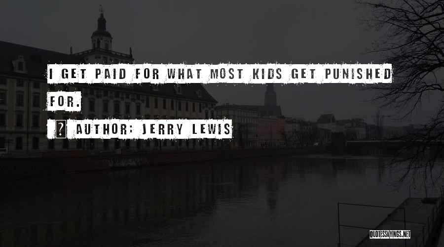 Jerry Lewis Quotes: I Get Paid For What Most Kids Get Punished For.