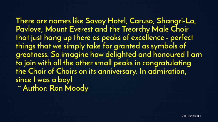 Ron Moody Quotes: There Are Names Like Savoy Hotel, Caruso, Shangri-la, Pavlove, Mount Everest And The Treorchy Male Choir That Just Hang Up