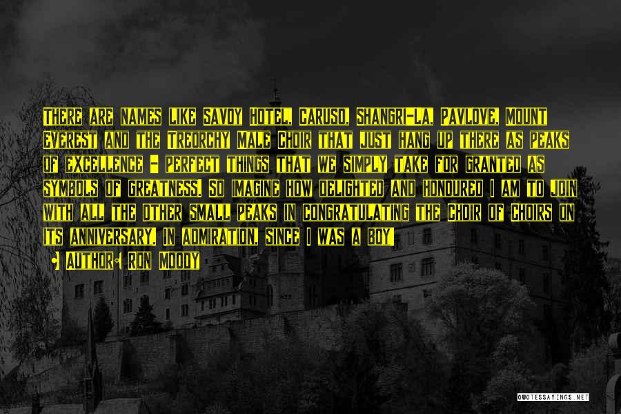 Ron Moody Quotes: There Are Names Like Savoy Hotel, Caruso, Shangri-la, Pavlove, Mount Everest And The Treorchy Male Choir That Just Hang Up