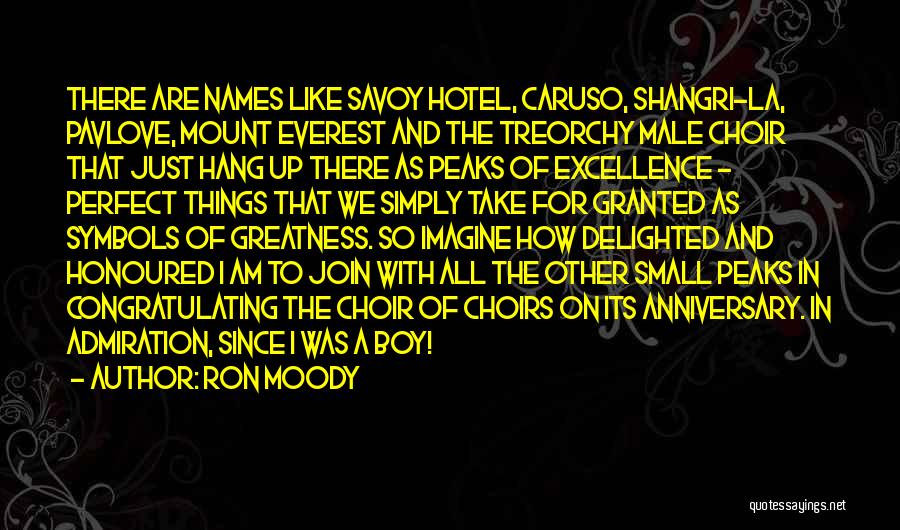 Ron Moody Quotes: There Are Names Like Savoy Hotel, Caruso, Shangri-la, Pavlove, Mount Everest And The Treorchy Male Choir That Just Hang Up