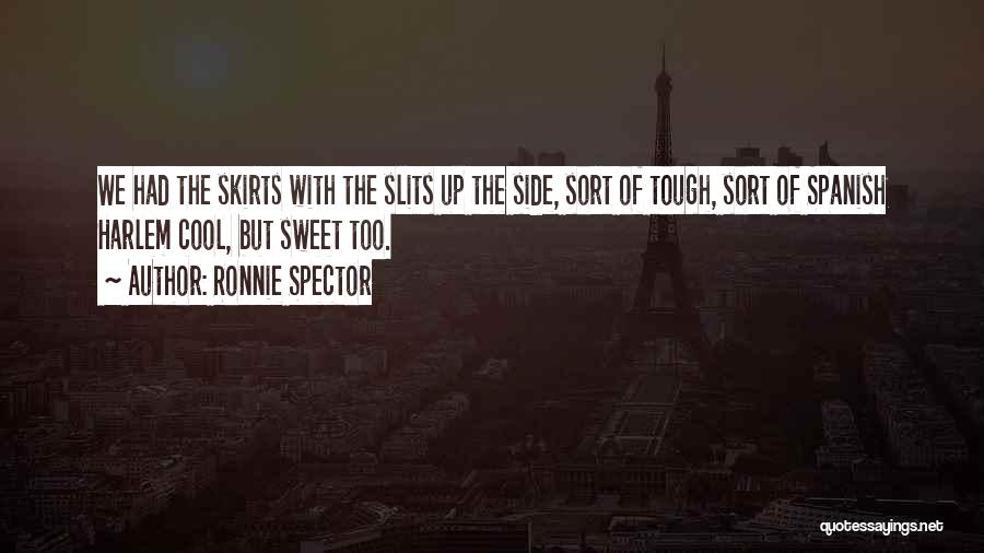 Ronnie Spector Quotes: We Had The Skirts With The Slits Up The Side, Sort Of Tough, Sort Of Spanish Harlem Cool, But Sweet