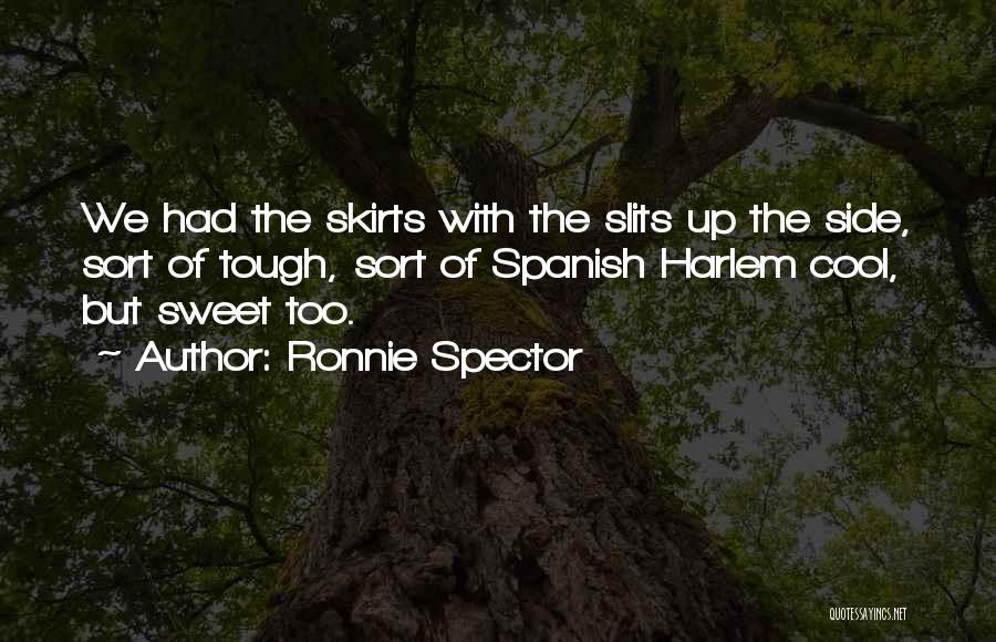 Ronnie Spector Quotes: We Had The Skirts With The Slits Up The Side, Sort Of Tough, Sort Of Spanish Harlem Cool, But Sweet