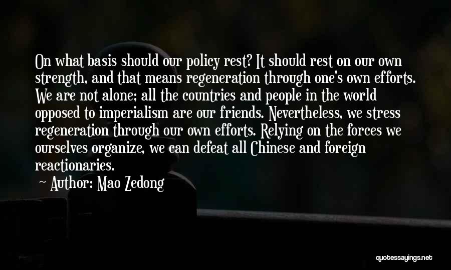 Mao Zedong Quotes: On What Basis Should Our Policy Rest? It Should Rest On Our Own Strength, And That Means Regeneration Through One's