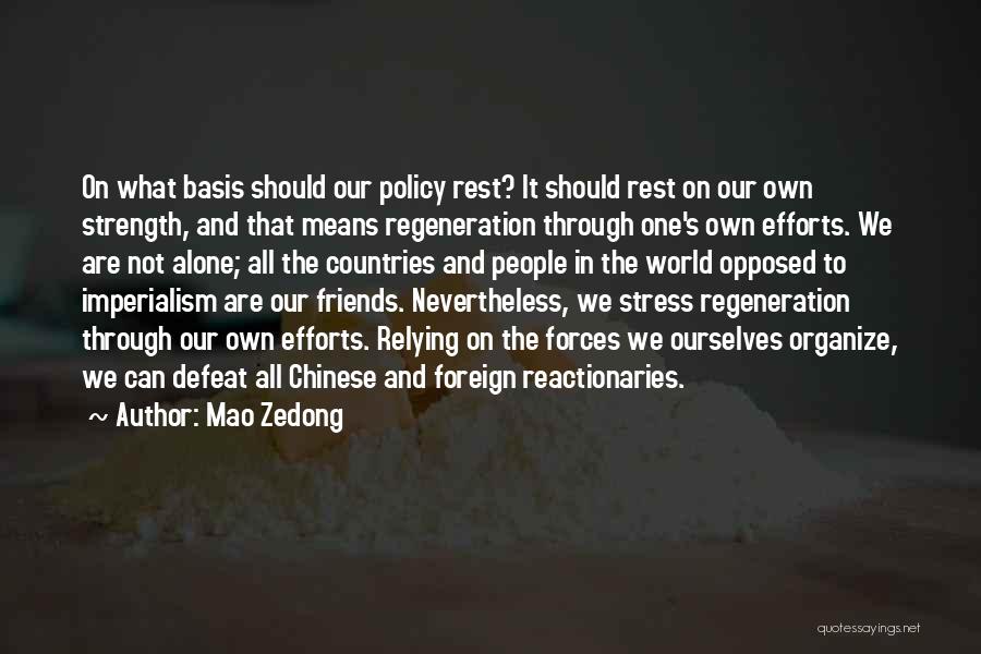 Mao Zedong Quotes: On What Basis Should Our Policy Rest? It Should Rest On Our Own Strength, And That Means Regeneration Through One's