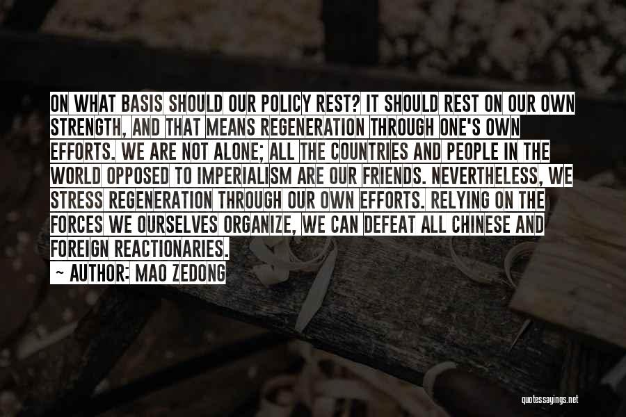 Mao Zedong Quotes: On What Basis Should Our Policy Rest? It Should Rest On Our Own Strength, And That Means Regeneration Through One's