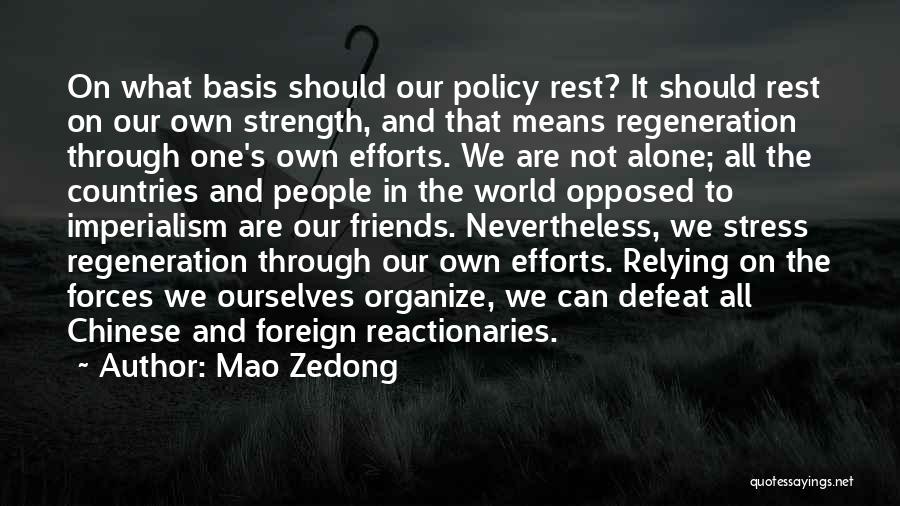 Mao Zedong Quotes: On What Basis Should Our Policy Rest? It Should Rest On Our Own Strength, And That Means Regeneration Through One's