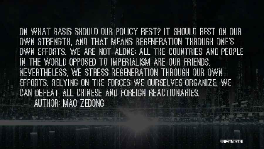 Mao Zedong Quotes: On What Basis Should Our Policy Rest? It Should Rest On Our Own Strength, And That Means Regeneration Through One's