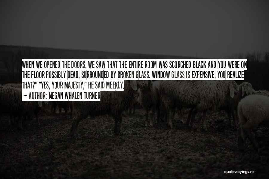 Megan Whalen Turner Quotes: When We Opened The Doors, We Saw That The Entire Room Was Scorched Black And You Were On The Floor
