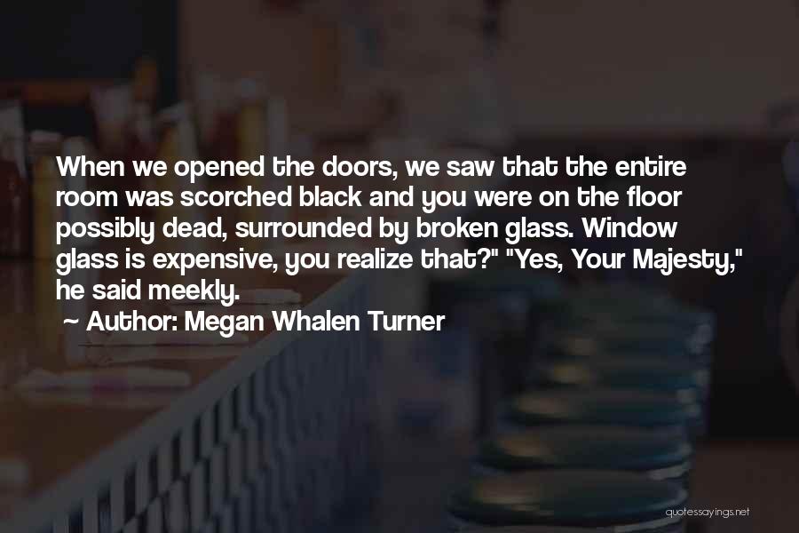 Megan Whalen Turner Quotes: When We Opened The Doors, We Saw That The Entire Room Was Scorched Black And You Were On The Floor