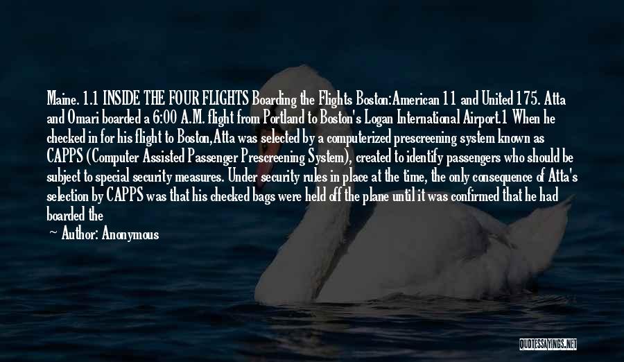Anonymous Quotes: Maine. 1.1 Inside The Four Flights Boarding The Flights Boston:american 11 And United 175. Atta And Omari Boarded A 6:00