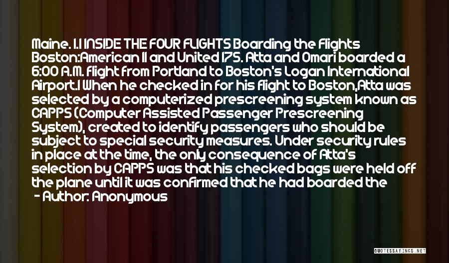 Anonymous Quotes: Maine. 1.1 Inside The Four Flights Boarding The Flights Boston:american 11 And United 175. Atta And Omari Boarded A 6:00