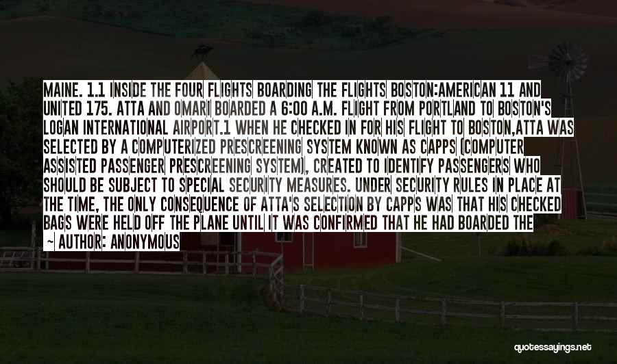 Anonymous Quotes: Maine. 1.1 Inside The Four Flights Boarding The Flights Boston:american 11 And United 175. Atta And Omari Boarded A 6:00