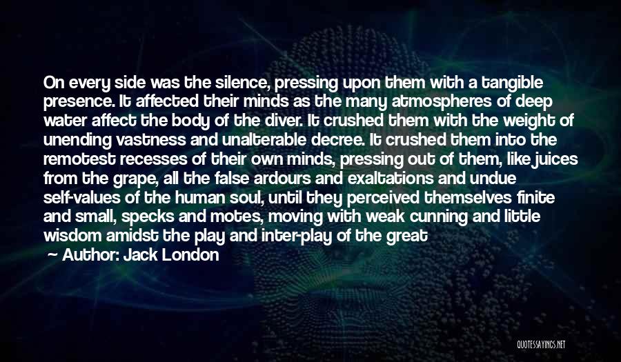 Jack London Quotes: On Every Side Was The Silence, Pressing Upon Them With A Tangible Presence. It Affected Their Minds As The Many