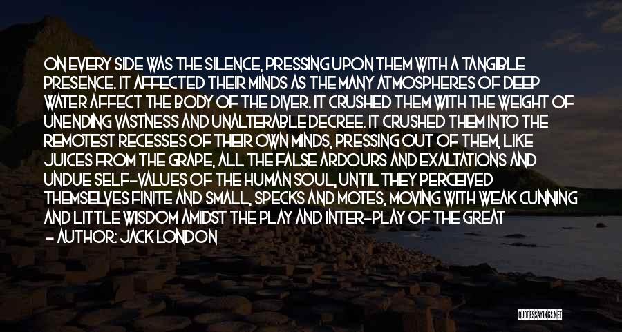 Jack London Quotes: On Every Side Was The Silence, Pressing Upon Them With A Tangible Presence. It Affected Their Minds As The Many
