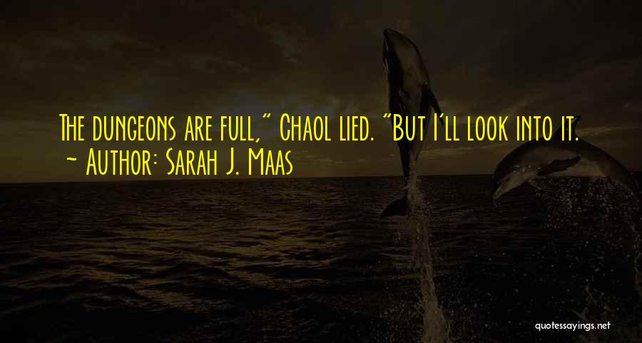 Sarah J. Maas Quotes: The Dungeons Are Full, Chaol Lied. But I'll Look Into It.