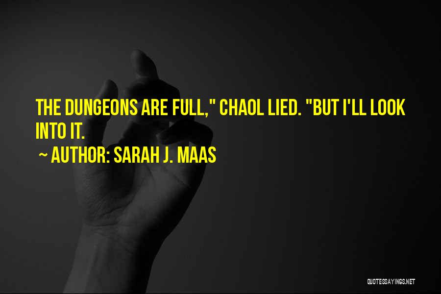 Sarah J. Maas Quotes: The Dungeons Are Full, Chaol Lied. But I'll Look Into It.
