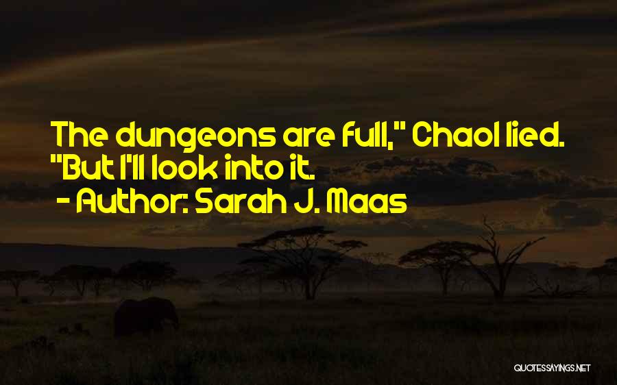 Sarah J. Maas Quotes: The Dungeons Are Full, Chaol Lied. But I'll Look Into It.