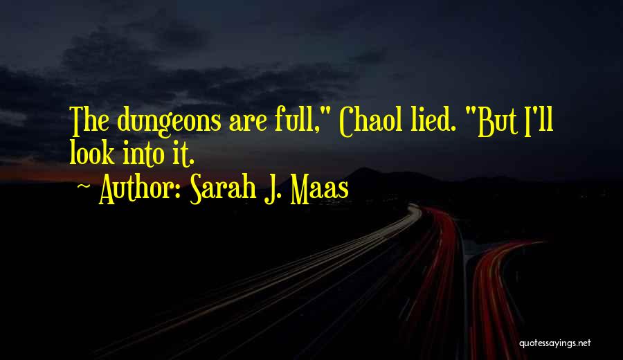 Sarah J. Maas Quotes: The Dungeons Are Full, Chaol Lied. But I'll Look Into It.