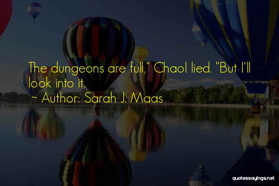 Sarah J. Maas Quotes: The Dungeons Are Full, Chaol Lied. But I'll Look Into It.