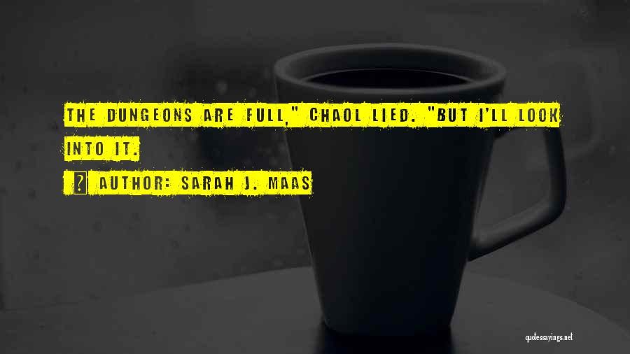 Sarah J. Maas Quotes: The Dungeons Are Full, Chaol Lied. But I'll Look Into It.