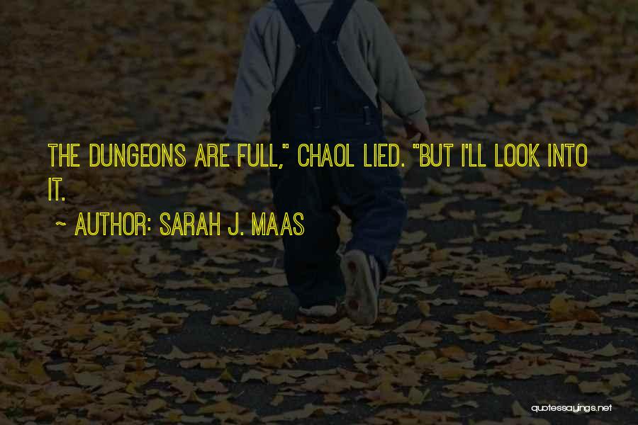 Sarah J. Maas Quotes: The Dungeons Are Full, Chaol Lied. But I'll Look Into It.