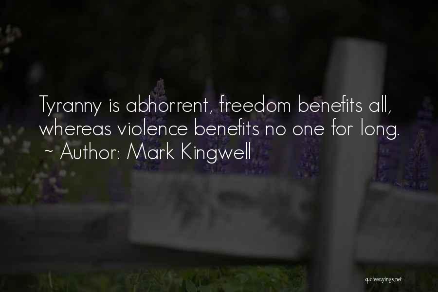 Mark Kingwell Quotes: Tyranny Is Abhorrent, Freedom Benefits All, Whereas Violence Benefits No One For Long.