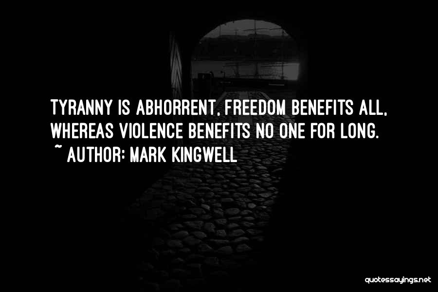 Mark Kingwell Quotes: Tyranny Is Abhorrent, Freedom Benefits All, Whereas Violence Benefits No One For Long.