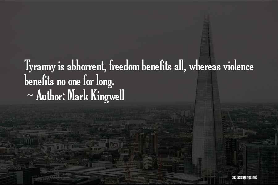 Mark Kingwell Quotes: Tyranny Is Abhorrent, Freedom Benefits All, Whereas Violence Benefits No One For Long.