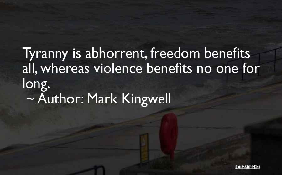 Mark Kingwell Quotes: Tyranny Is Abhorrent, Freedom Benefits All, Whereas Violence Benefits No One For Long.